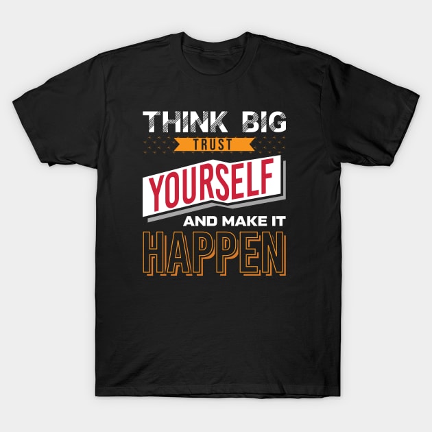 Think Big Trust Yourself and Make it Happen T-Shirt by JJDESIGN520